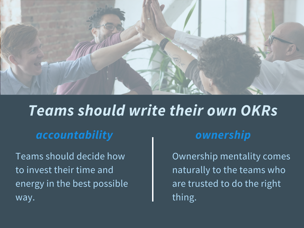 Teams should write their own OKRs. Benefits of accountability and ownership